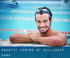 Aquatic Centre at Hillcrest Park