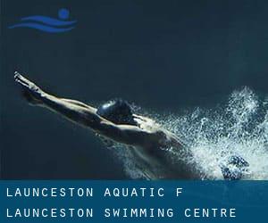 Launceston Aquatic (f. Launceston Swimming Centre / Windmill Hill Pool)