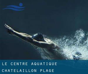 Le Centre Aquatique - Châtelaillon-Plage